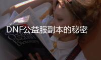 DNF公益服副本的秘密与技巧