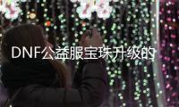 DNF公益服宝珠升级的最佳方法